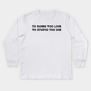 to dumb too live to stupid too die Kids Long Sleeve T-Shirt